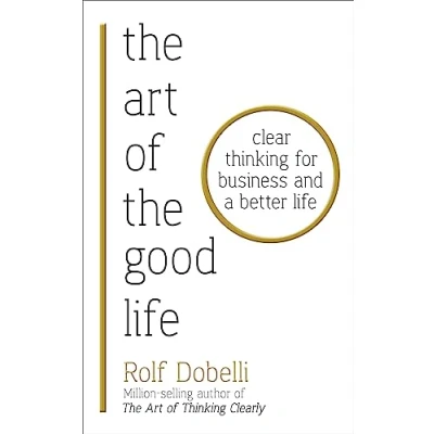 Afbeelding van the Art of Good Life: Clear Thinking for Business and a Better Life