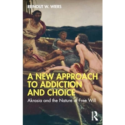 Afbeelding van A New Approach to Addiction and Choice: Akrasia the Nature of Free Will