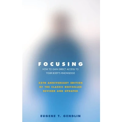 Afbeelding van Focusing: How to Gain Direct Access Your Body&#039;s Knowledge (25th Anniversary Edition of the Classic Bestseller Revised and Updated)