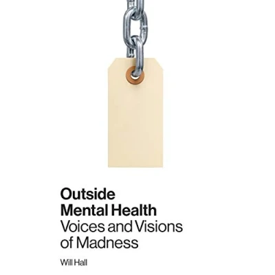 Afbeelding van Outside Mental Health: Voices and Visions of Madness