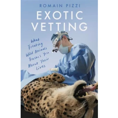 Afbeelding van Exotic Vetting: Extraordinary Stories of Treating Amazing Animals