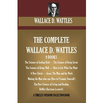 Afbeelding van The Complete Wallace D. Wattles: (9 BOOKS) Science of Getting Rich; Being Great;The Well; How to Get What You ... and Healing; Hellfire Harrison (novel): 7