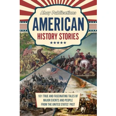 Afbeelding van American History Stories: 101 True and Fascinating Tales of Major Events People from the United States’ Past