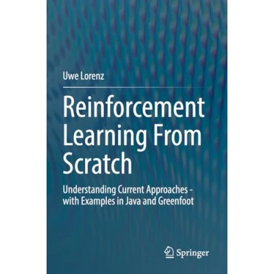 Afbeelding van Reinforcement Learning From Scratch: Understanding Current Approaches with Examples in Java and Greenfoot