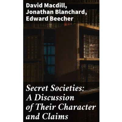 Afbeelding van Secret Societies: A Discussion of Their Character and Claims