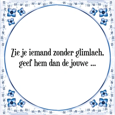 Afbeelding van Zie je iemand zonder glimlach, geef hem dan de jo Tegeltje + Spreuk