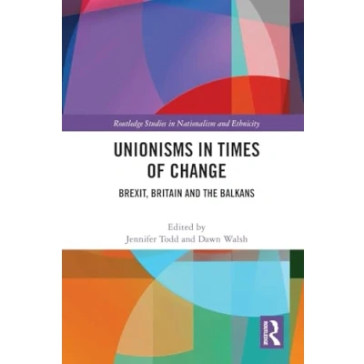 Afbeelding van Unionisms in Times of Change: Brexit, Britain and the Balkans
