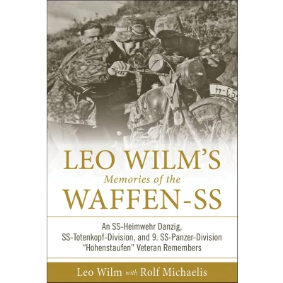 Afbeelding van Leo Wilm&#039;s Memories of the Waffen SS: An Ss Heimwehr Danzig, Totenkopf Division, and 9. Panzer Division &quot;hohenstaufen&quot; Veteran Remembers: 1