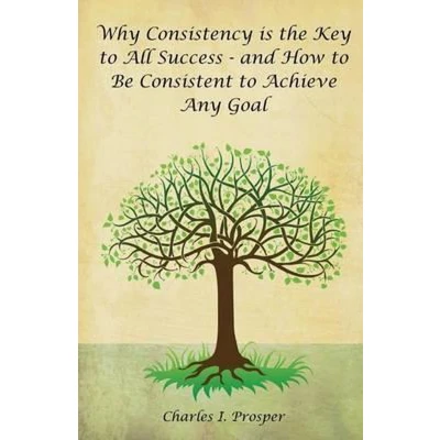 Afbeelding van Why Consistency Is the Key to All Success And How Be Consistent Achieve Any Goal