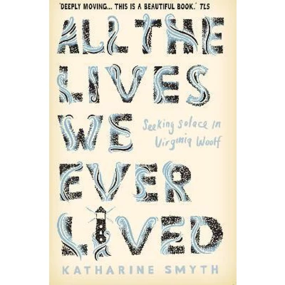 Afbeelding van All the Lives We Ever Lived: Seeking Solace in Virginia Woolf