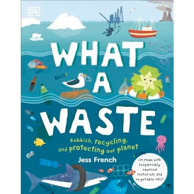 Afbeelding van What A Waste: Rubbish, Recycling, and Protecting our Planet (Protect the Planet)