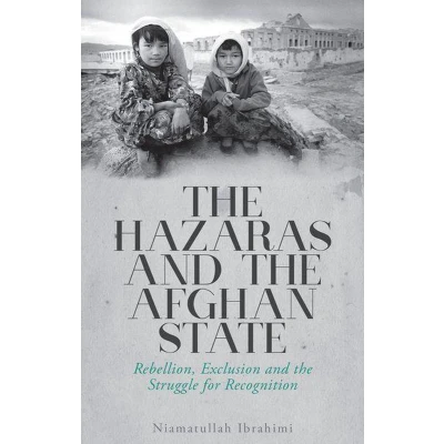 Afbeelding van the Hazaras and Afghan State: Rebellion, Exclusion Struggle for Recognition