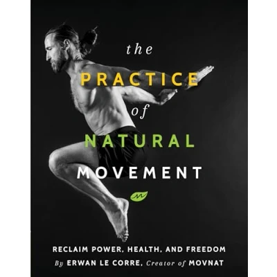 Afbeelding van The Practice Of Natural Movement: Reclaim Power, Health, and Freedom