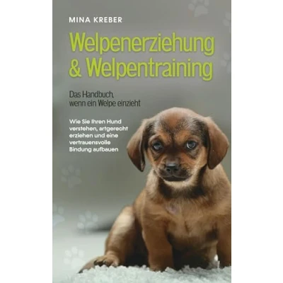 Afbeelding van Welpenerziehung &amp; Welpentraining Das Handbuch, wenn ein Welpe einzieht: Wie Sie Ihren Hund verstehen, artgerecht erziehen und eine vertrauensvolle Bindung aufbauen