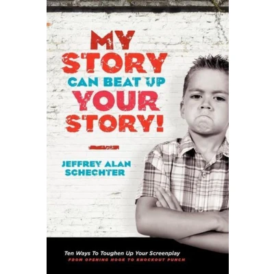 Afbeelding van My Story Can Beat Up Your Story: Ten Ways to Toughen Screenplay from Opening Hook Knoc...