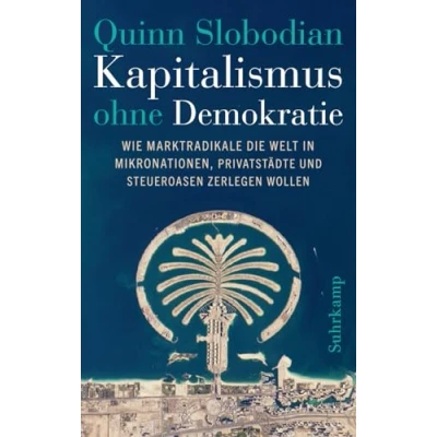 Afbeelding van Kapitalismus ohne Demokratie: Wie Marktradikale die Welt in Mikronationen, Privatstädte und Steueroasen zerlegen wollen