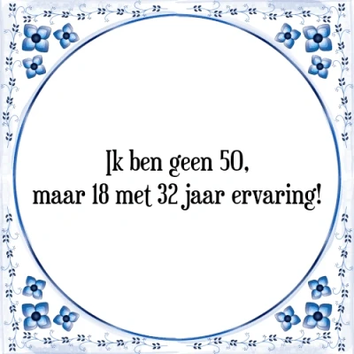 Afbeelding van Ik ben geen 50, maar 18 met 32 jaar ervaring! Tegeltje + Spreuk
