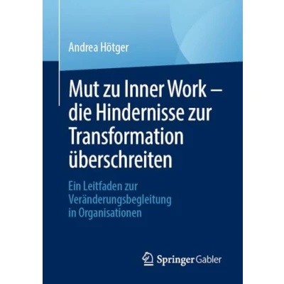 Afbeelding van Mut zu Inner Work die Hindernisse zur Transformation überschreiten: Ein Leitfaden Veränderungsbegleitung in Organisationen