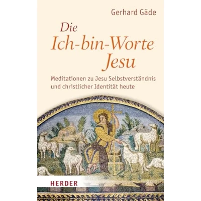Afbeelding van Die Ich bin Worte Jesu: Meditationen zu Jesu Selbstverständnis und christlicher Identität heute