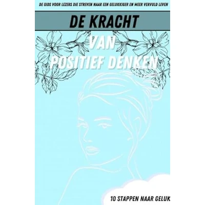Afbeelding van De Kracht Van Positief Denken: 10 Stappen Naar Geluk