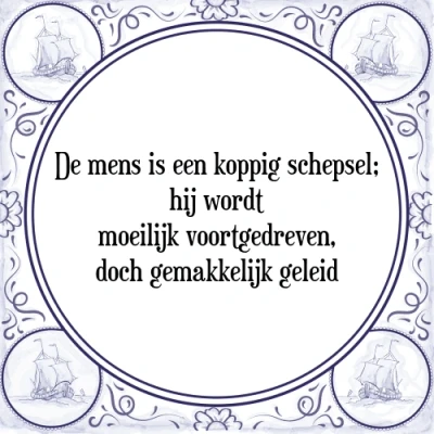 Afbeelding van De mens is een koppig schepsel; hij wordt moeili Tegeltje + Spreuk