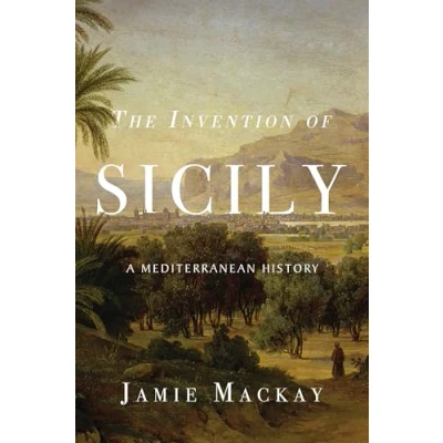 Afbeelding van The Invention of Sicily: A Mediterranean History