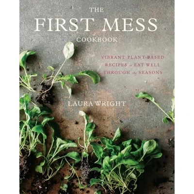 Afbeelding van the First Mess Cookbook: Vibrant Plant Based Recipes to Eat Well Through Seasons