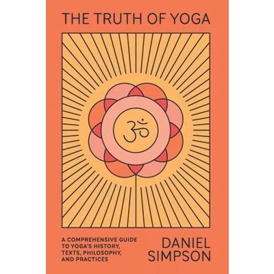 Afbeelding van The Truth of Yoga: A Comprehensive Guide to Yoga&#039;s History, Texts, Philosophy, and Practices