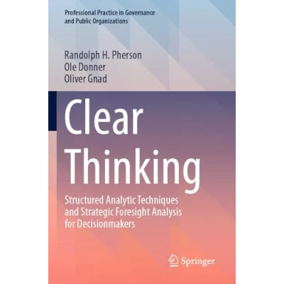 Afbeelding van Clear Thinking: Structured Analytic Techniques and Strategic Foresight Analysis for Decisionmakers