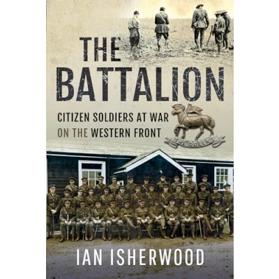 Afbeelding van the Battalion: Citizen Soldiers at War on Western Front