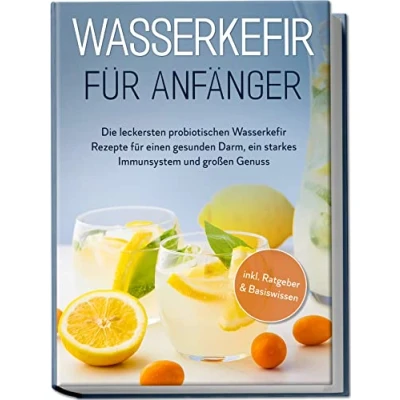 Afbeelding van Wasserkefir für Anfänger: Die leckersten probiotischen Rezepte einen gesunden Darm, ein starkes Immunsystem und großen Genuss inkl. Ratgeber &amp; Basiswissen
