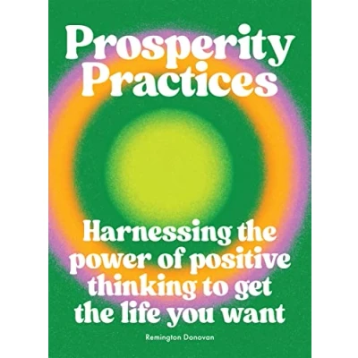 Afbeelding van Prosperity Practices: Harnessing the Power of Positive Thinking to Get Life You Want