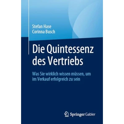 Afbeelding van Die Quintessenz des Vertriebs: Was Sie wirklich wissen müssen, um im Verkauf erfolgreich zu sein