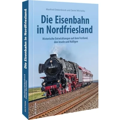Afbeelding van Die Eisenbahn in Nordfriesland: Historische Entwicklungen auf dem Festland, den Inseln und Halligen