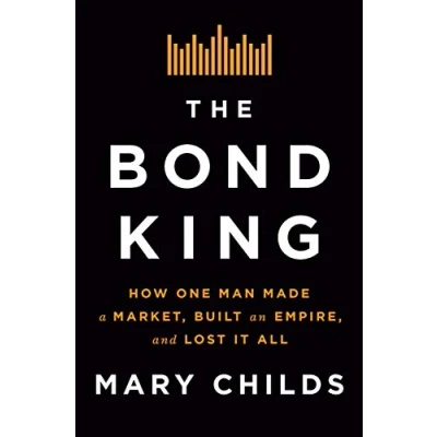 Afbeelding van The Bond King: How One Man Made a Market, Built an Empire, and Lost It All