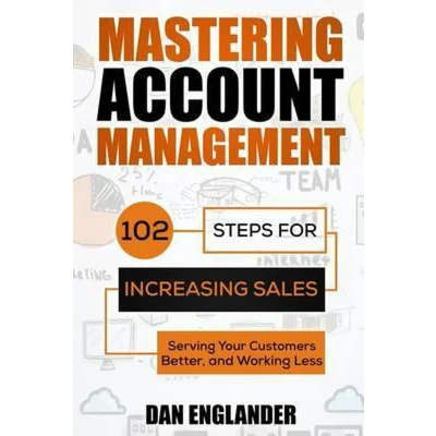 Afbeelding van Mastering Account Management: 102 Steps for Increasing Sales, Serving Your Customers Better, and Working Less