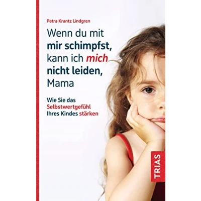 Afbeelding van Wenn du mit mir schimpfst, kann ich mich nicht leiden, Mama: Wie Sie das Selbstwertgefühl Ihres Kindes stärken