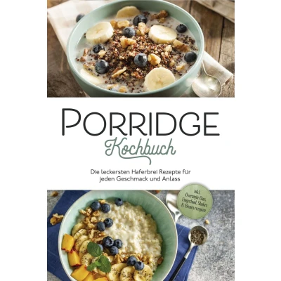 Afbeelding van Porridge Kochbuch: Die leckersten Haferbrei Rezepte für jeden Geschmack und Anlass inkl. Overnight Oats, Fingerfood, Shakes &amp; Beautyrezepten