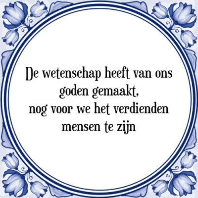 Afbeelding van De wetenschap heeft van ons goden gemaakt, nog v Tegeltje + Spreuk