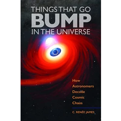 Afbeelding van Things That Go Bump in the Universe: How Astronomers Decode Cosmic Chaos
