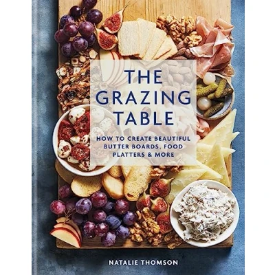 Afbeelding van The Grazing Table: How to Create Beautiful Butter Boards, Food Platters &amp; More