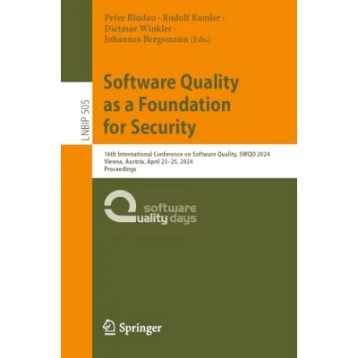 Afbeelding van Software Quality as a Foundation for Security: 16th International Conference on Quality, SWQD 2024, Vienna, Austria, April 2325, Proceedings: 505