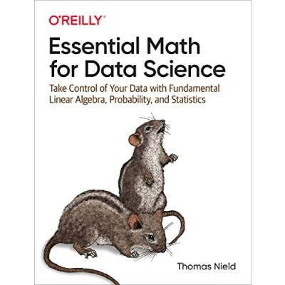 Afbeelding van Essential Math for Data Science: Take Control of Your with Fundamental Linear Algebra, Probability, and Statistics