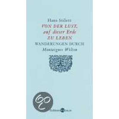 Afbeelding van Von Der Lust, Auf Dieser Erde Zu Leben. Wanderungen Durch Montaignes Welten