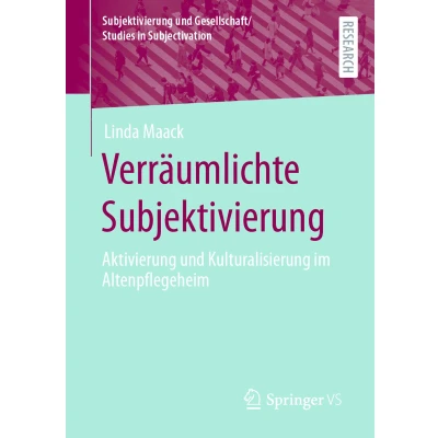 Afbeelding van Verräumlichte Subjektivierung: Aktivierung und Kulturalisierung im Altenpflegeheim