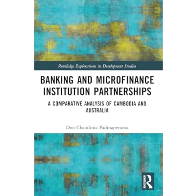 Afbeelding van Banking and Microfinance Institution Partnerships: A Comparative Analysis of Cambodia Australia