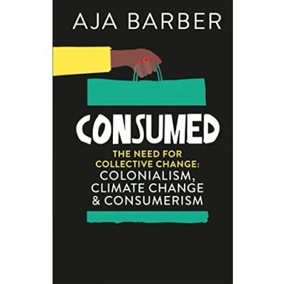 Afbeelding van Consumed: The need for collective change; colonialism, climate change &amp; consumerism