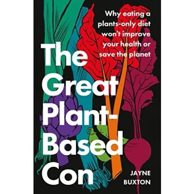 Afbeelding van the Great Plant Based Con: Why eating a plants only diet won&#039;t improve your health or save planet