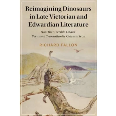 Afbeelding van Reimagining Dinosaurs in Late Victorian and Edwardian Literature: How the ‘Terrible Lizard&#039; Became a Transatlantic Cultural Icon: 132