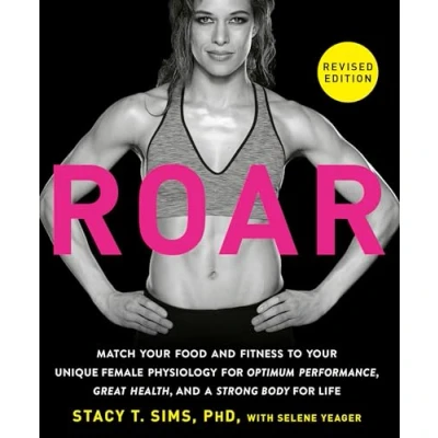 Afbeelding van ROAR, Revised Edition: Match Your Food and Fitness to Unique Female Physiology for Optimum Performance, Great Health, a Strong Body Life